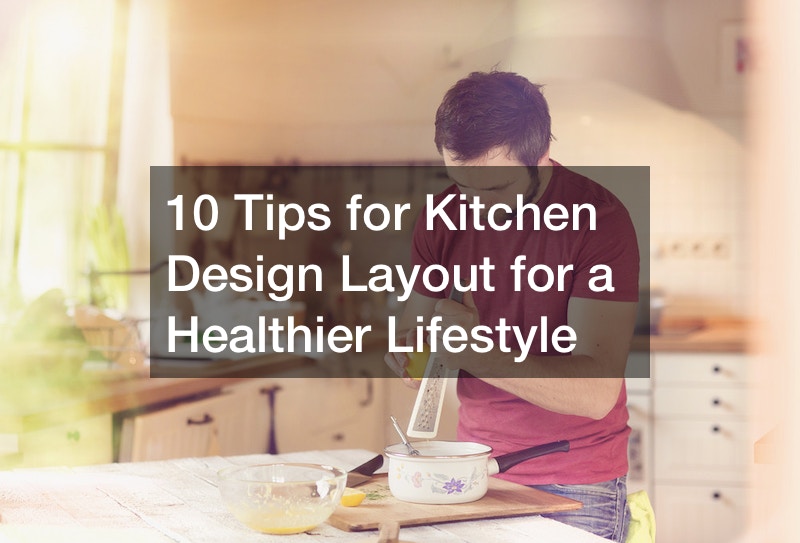 10 Tips for Kitchen Design Layout for a Healthier Lifestyle