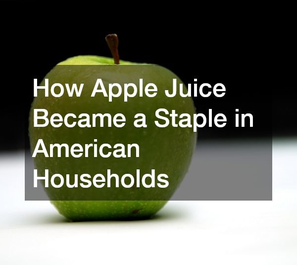 How Apple Juice Became a Staple in American Households