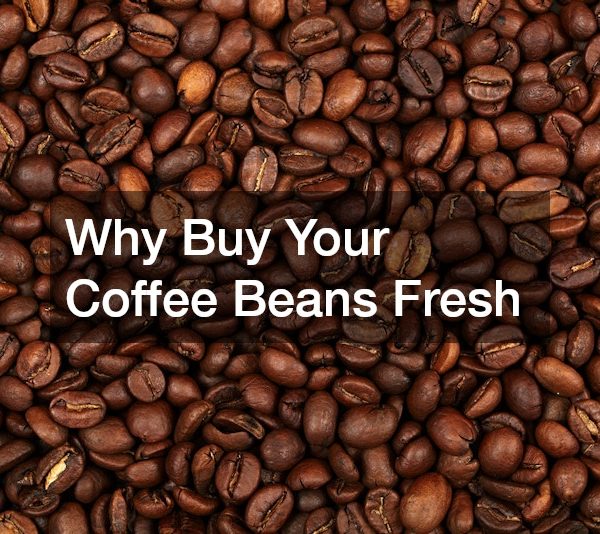 Why Buy Your Coffee Beans Fresh