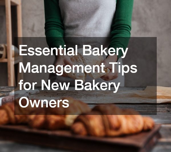 Essential Bakery Management Tips for New Bakery Owners